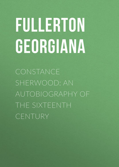Книга Fullerton Georgiana, Georgiana Fullerton Constance Sherwood: An Autobiography of the Sixteenth Century