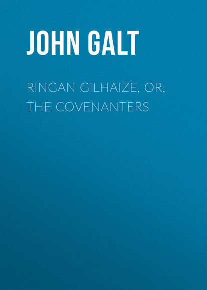 Книга John Galt Ringan Gilhaize, or, The Covenanters