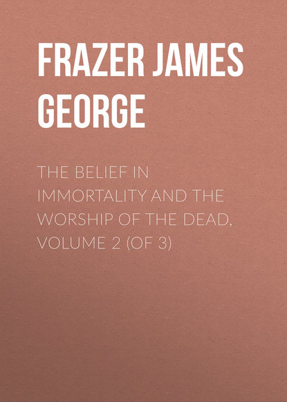 Книга James Frazer, Frazer James George The Belief in Immortality and the Worship of the Dead, Volume 2 (of 3)