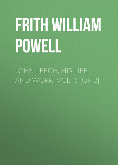 Книга William Frith, Frith William Powell John Leech, His Life and Work. Vol. 1 [of 2]