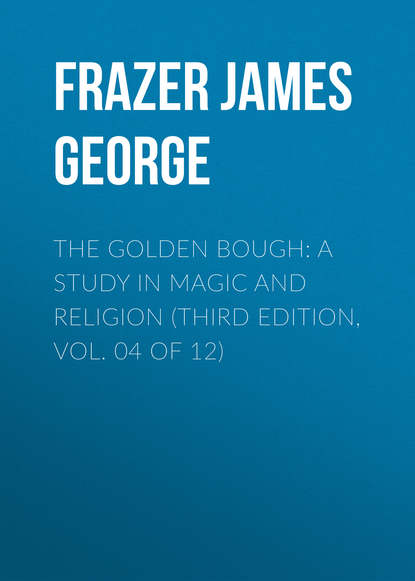 Книга James Frazer, Frazer James George The Golden Bough: A Study in Magic and Religion (Third Edition, Vol. 04 of 12)
