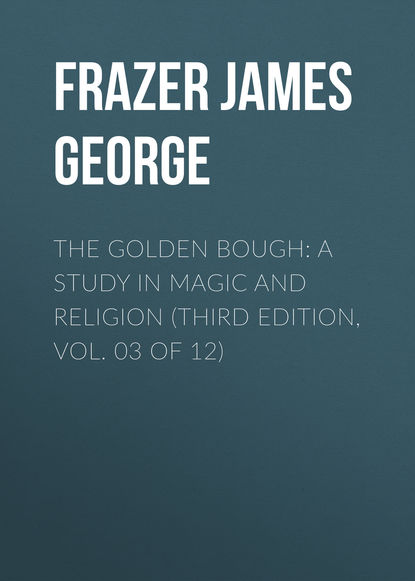 Книга James Frazer, Frazer James George The Golden Bough: A Study in Magic and Religion (Third Edition, Vol. 03 of 12)