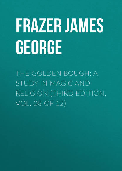 Книга James Frazer, Frazer James George The Golden Bough: A Study in Magic and Religion (Third Edition, Vol. 08 of 12)