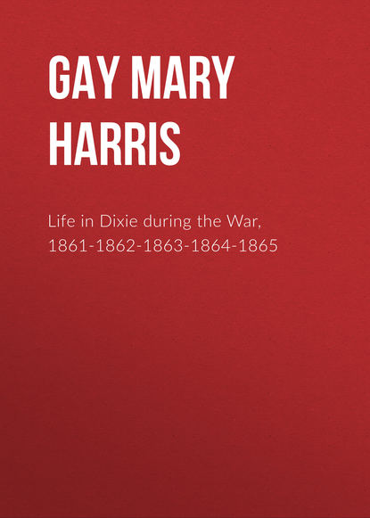 Книга Mary Gay, Gay Mary Ann Harris Life in Dixie during the War, 1861-1862-1863-1864-1865