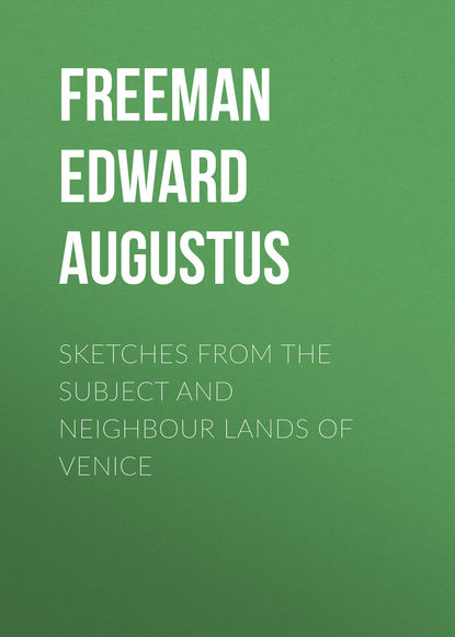 Книга Freeman Edward Augustus, Edward Freeman Sketches from the Subject and Neighbour Lands of Venice