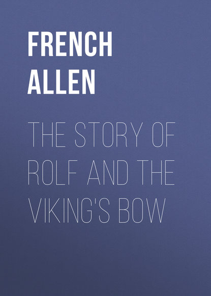 Книга French Allen, Allen French The Story of Rolf and the Viking's Bow