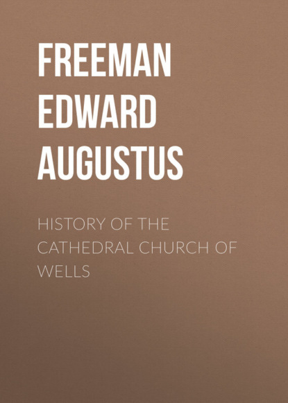 Книга Freeman Edward Augustus, Edward Freeman History of the Cathedral Church of Wells