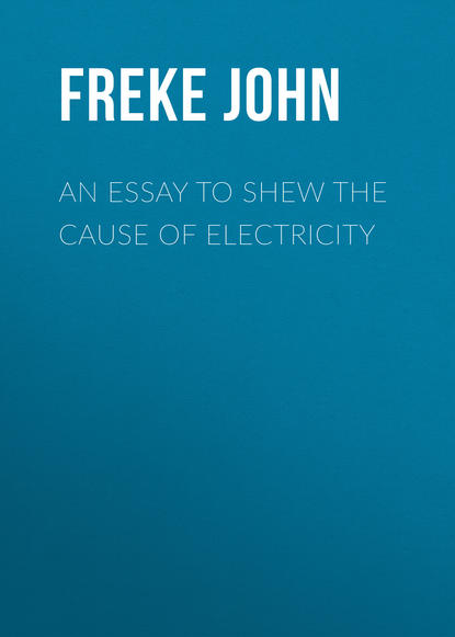 Книга John Freke, Freke John An Essay to Shew the Cause of Electricity
