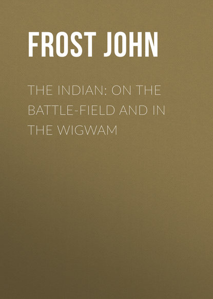Книга Frost John, John Frost The Indian: On the Battle-Field and in the Wigwam