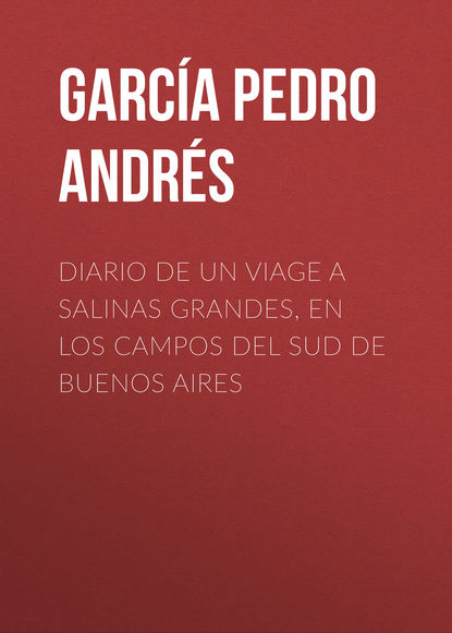 Книга Pedro García, García Pedro Andrés Diario de un viage a Salinas Grandes, en los campos del sud de Buenos Aires