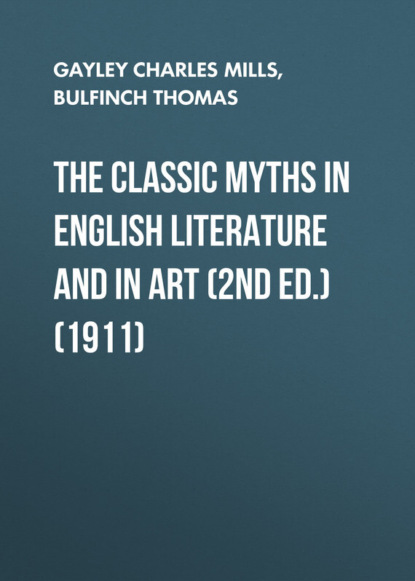 Книга Bulfinch Thomas, Thomas Bulfinch, Charles Gayley The Classic Myths in English Literature and in Art (2nd ed.) (1911)