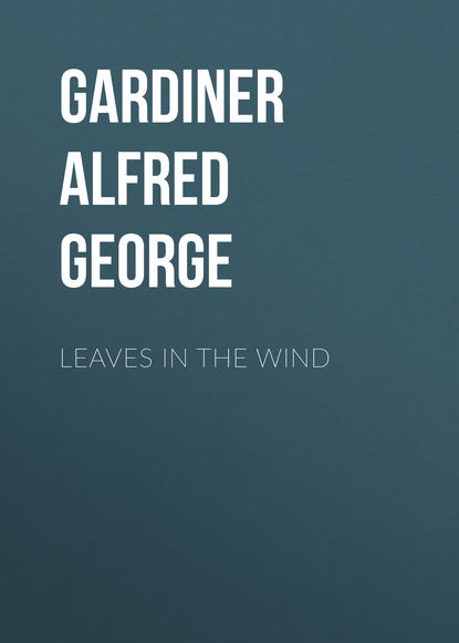 Книга Alfred Gardiner, Gardiner Alfred George Leaves in the Wind