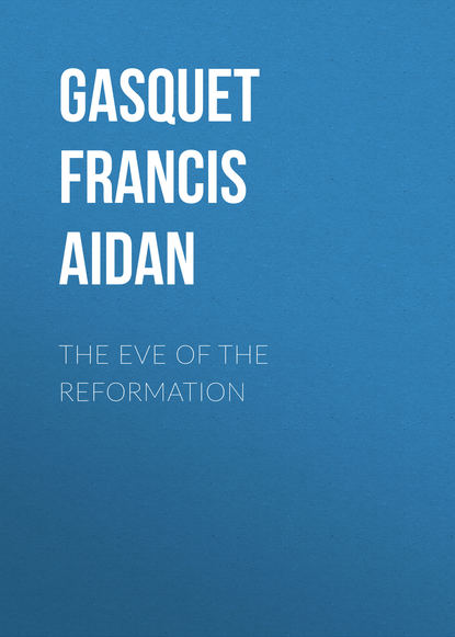 Книга Gasquet Francis Aidan, Francis Gasquet The Eve of the Reformation