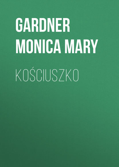 Книга Gardner Monica Mary, Monica Gardner Kościuszko