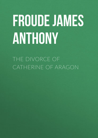 Книга Froude James Anthony, James Froude The Divorce of Catherine of Aragon