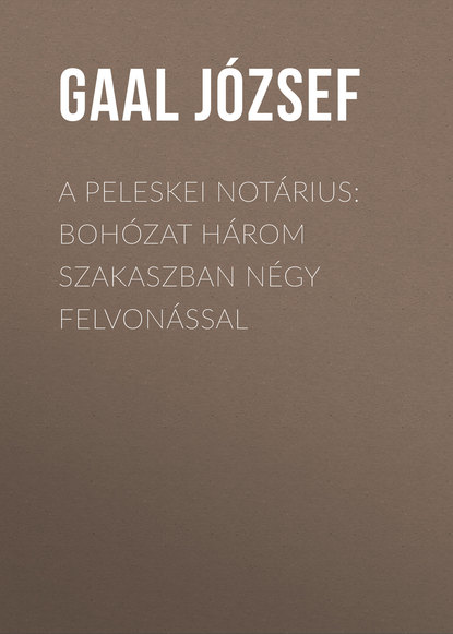 Книга József Gaal, Gaal József A peleskei notárius: Bohózat három szakaszban négy felvonással