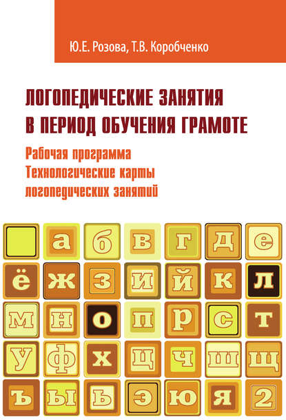 Книга Татьяна Васильевна Коробченко, Ольга Вячеславовна Елецкая, Т. В. Коробченко, Юлия Евгеньевна Розова Логопедические занятия в период обучения грамоте. Рабочая программа. Технологические карты логопедических занятий. Часть 2