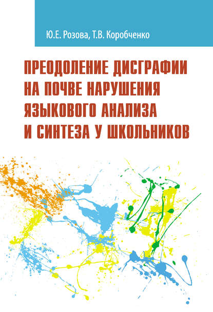 Книга Татьяна Васильевна Коробченко, Т. В. Коробченко, Юлия Евгеньевна Розова Преодоление дисграфии на почве нарушения языкового анализа и синтеза у школьников