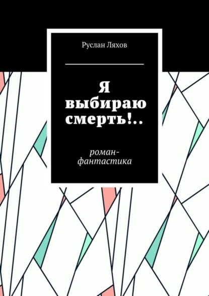 Книга Руслан Сергеевич Ляхов Я выбираю смерть!.. Роман-фантастика