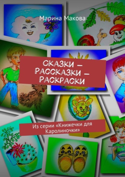 Книга Марина Макова Сказки – Рассказки – Раскраски. Из серии «Книжечки для Каролиночки»