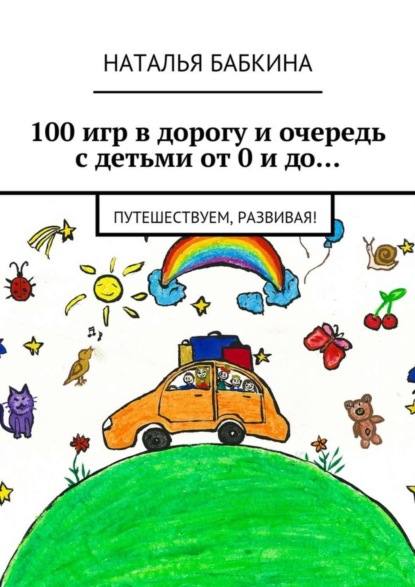 Книга Наталья Бабкина 100 игр в дорогу и очередь с детьми от 0 и до… Путешествуем, развивая!