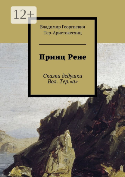 Книга Владимир Георгиевич Тер-Аристокесянц Принц Рене. Сказки дедушки Вол. Тер.«а»