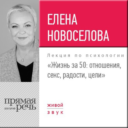 Книга Елена Новоселова Лекция «Жизнь за 50: Отношения, секс, радости, цели»