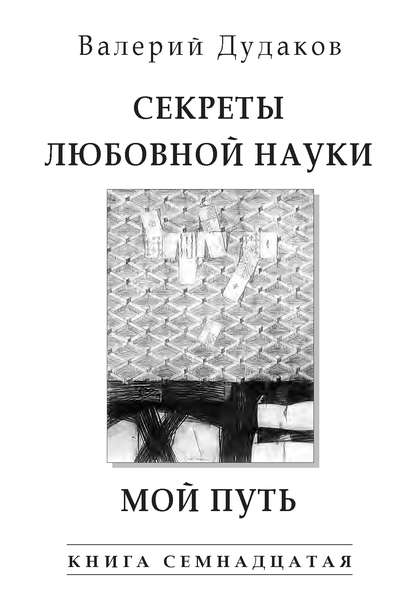 Книга Валерий Дудаков, Валерий Александрович Дудаков Секреты любовной науки. Мой путь. Книга семнадцатая