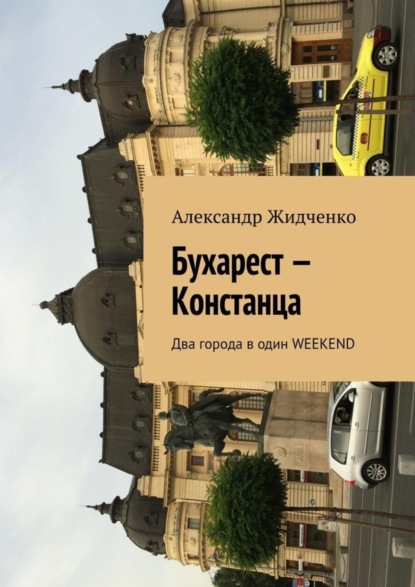 Книга Александр Жидченко Бухарест – Констанца. Два города в один weekend