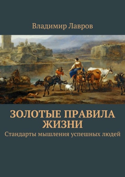 Книга Владимир Сергеевич Лавров Золотые правила жизни. Стандарты мышления успешных людей