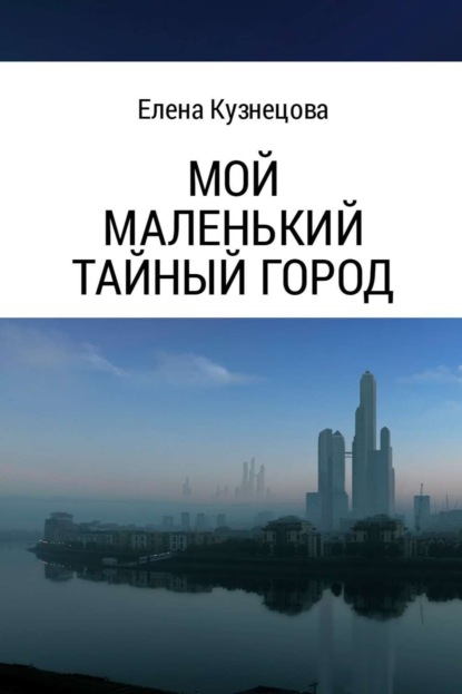 Книга Елена Алексеевна Кузнецова Мой маленький тайный город