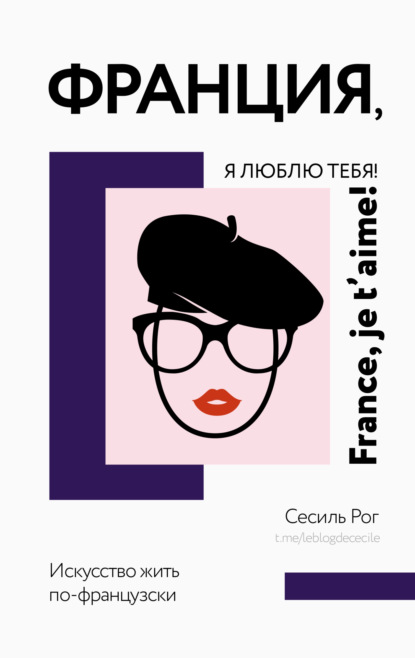 Книга Сесиль Рог Франция, я люблю тебя! Искусство жить по-французски