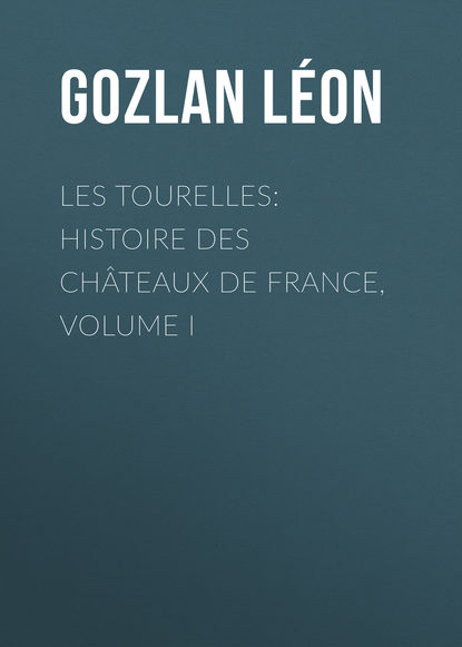 Книга Gozlan Leon, Leon Gozlan Les Tourelles: Histoire des châteaux de France, volume I