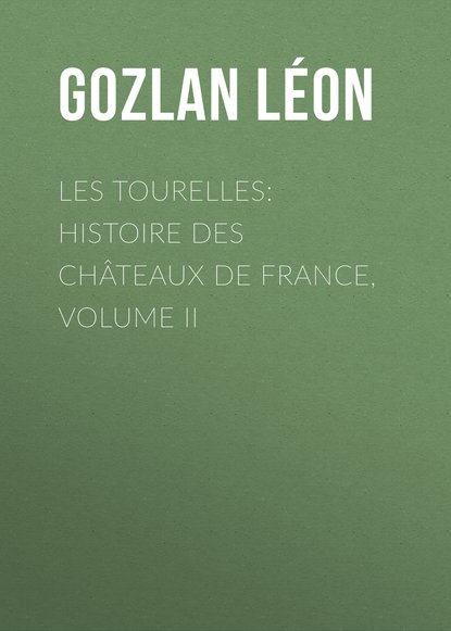 Книга Gozlan Leon, Leon Gozlan Les Tourelles: Histoire des châteaux de France, volume II