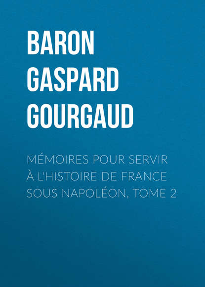 Книга Baron Gaspard Gourgaud, Gaspard Gourgaud Mémoires pour servir à l'Histoire de France sous Napoléon, Tome 2