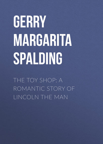 Книга Gerry Margarita Spalding, Margarita Gerry The Toy Shop: A Romantic Story of Lincoln the Man