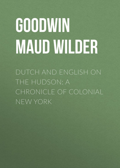 Книга Goodwin Maud Wilder, Maud Goodwin Dutch and English on the Hudson: A Chronicle of Colonial New York
