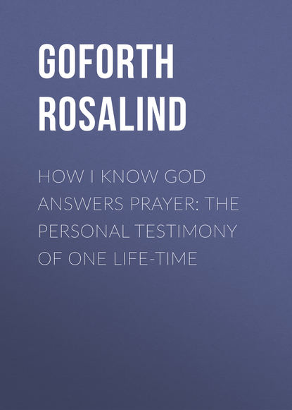 Книга Rosalind Goforth, Goforth Rosalind How I Know God Answers Prayer: The Personal Testimony of One Life-Time