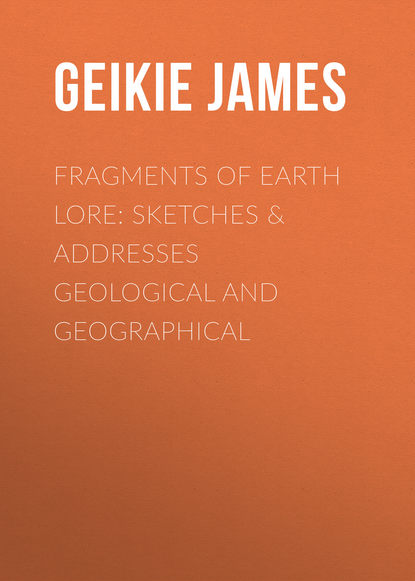 Книга James Geikie, Geikie James Fragments of Earth Lore: Sketches & Addresses Geological and Geographical