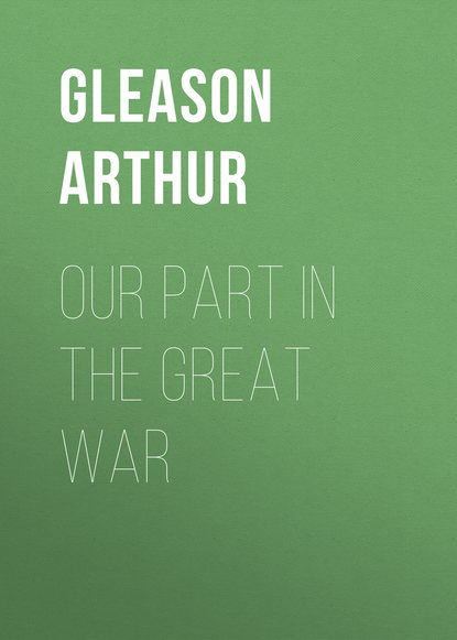 Книга Arthur Gleason, Gleason Arthur Our Part in the Great War