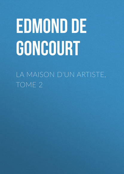 Книга Edmond De Goncourt La maison d'un artiste, Tome 2