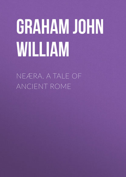 Книга John Graham, Graham John William Neæra. A Tale of Ancient Rome
