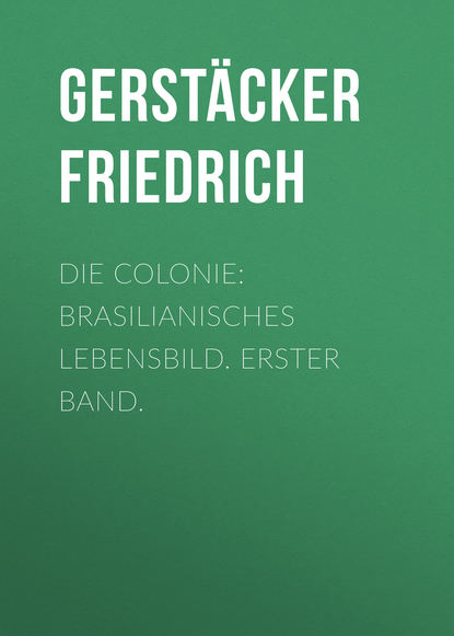 Книга Gerstacker Friedrich, Friedrich Gerstacker Die Colonie: Brasilianisches Lebensbild. Erster Band.