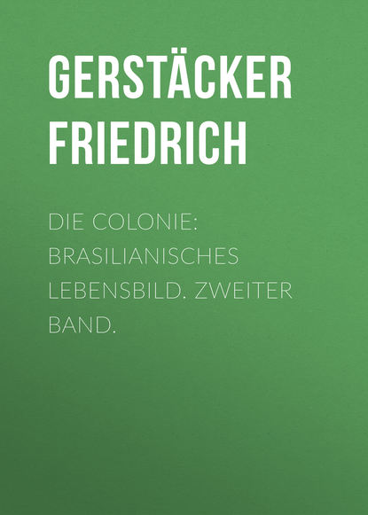 Книга Gerstacker Friedrich, Friedrich Gerstacker Die Colonie: Brasilianisches Lebensbild. Zweiter Band.