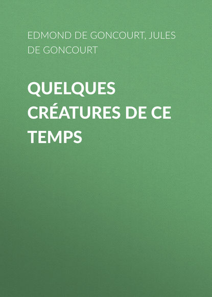 Книга Edmond De Goncourt, Jules De Goncourt Quelques créatures de ce temps