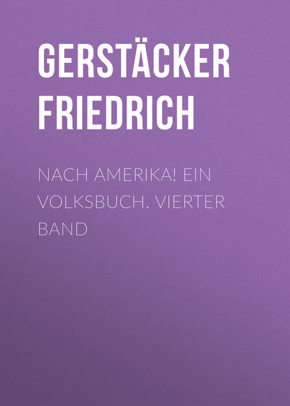 Книга Gerstacker Friedrich, Friedrich Gerstacker Nach Amerika! Ein Volksbuch. Vierter Band