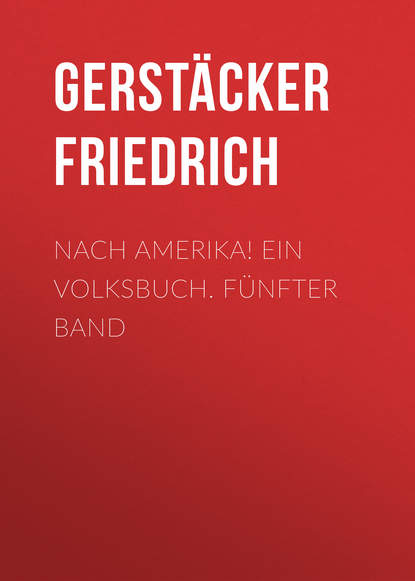 Книга Gerstacker Friedrich, Friedrich Gerstacker Nach Amerika! Ein Volksbuch. Fünfter Band