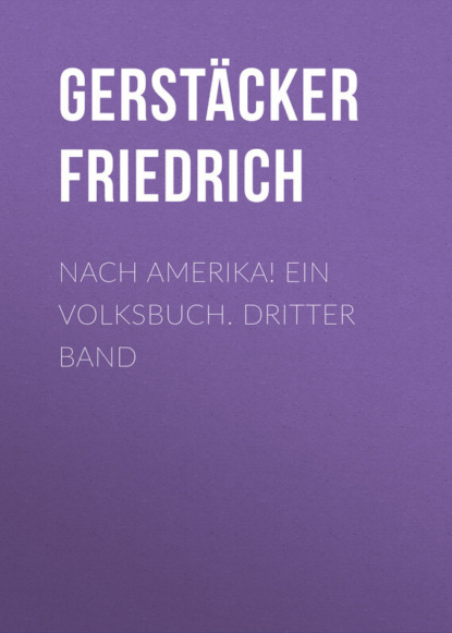 Книга Gerstacker Friedrich, Friedrich Gerstacker Nach Amerika! Ein Volksbuch. Dritter Band