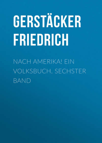 Книга Gerstacker Friedrich, Friedrich Gerstacker Nach Amerika! Ein Volksbuch. Sechster Band