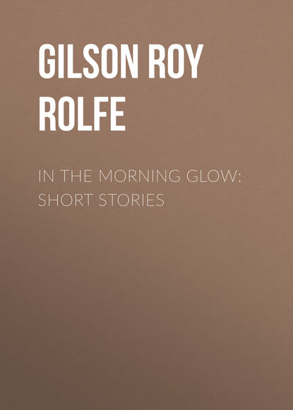 Книга Roy Gilson, Gilson Roy Rolfe In the Morning Glow: Short Stories